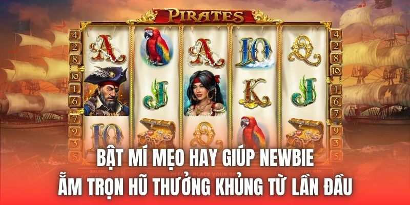 Bật mí mẹo hay giúp newbie ẵm trọn hũ thưởng khủng từ lần đầu