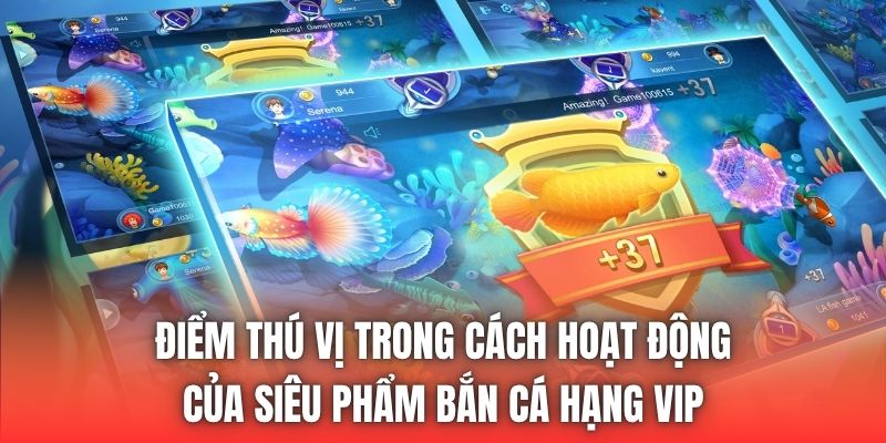 Điểm thú vị trong cách hoạt động của siêu phẩm bắn cá hạng VIP