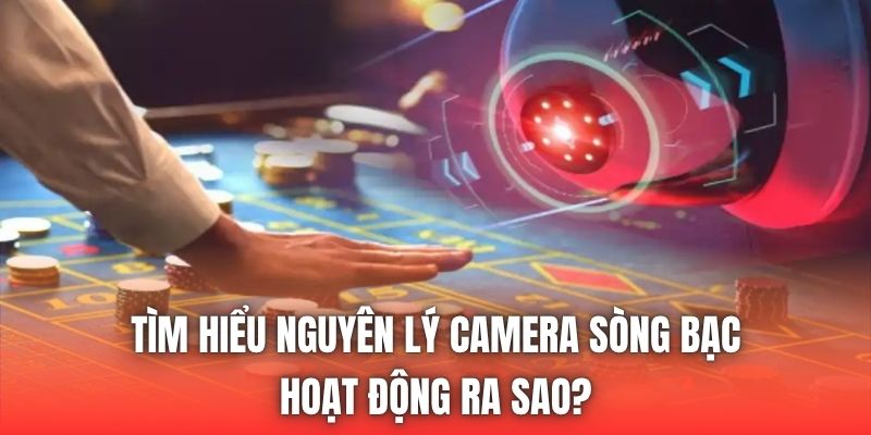 Tìm hiểu nguyên lý camera sòng bạc hoạt động ra sao?